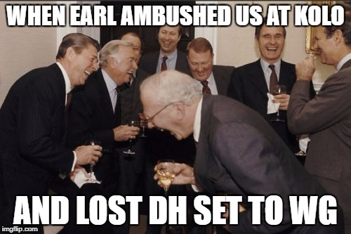 Laughing Men In Suits Meme | WHEN EARL AMBUSHED US AT KOLO; AND LOST DH SET TO WG | image tagged in memes,laughing men in suits | made w/ Imgflip meme maker