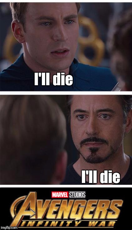 Everyone's fighting over who wants to die | I'll die; I'll die | image tagged in memes,marvel civil war 1,avengers,infinity war | made w/ Imgflip meme maker