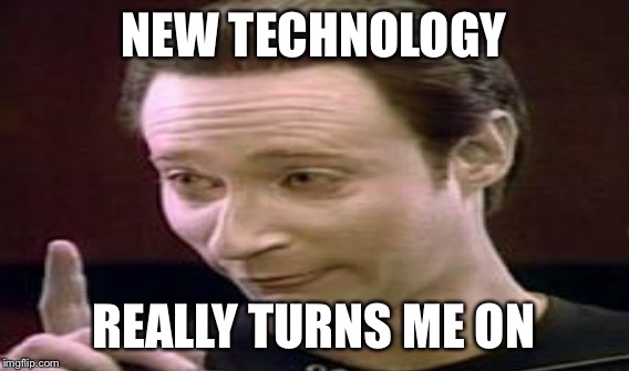 NEW TECHNOLOGY REALLY TURNS ME ON | made w/ Imgflip meme maker