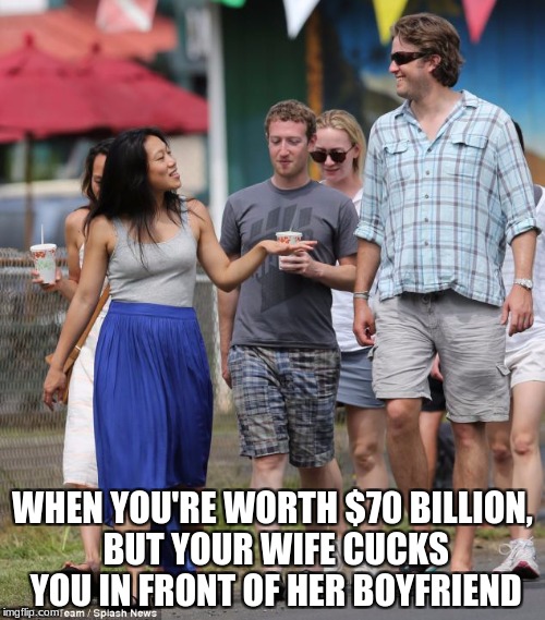 WHEN YOU'RE WORTH $70 BILLION, BUT YOUR WIFE CUCKS YOU IN FRONT OF HER BOYFRIEND | image tagged in mark cuckerberg | made w/ Imgflip meme maker