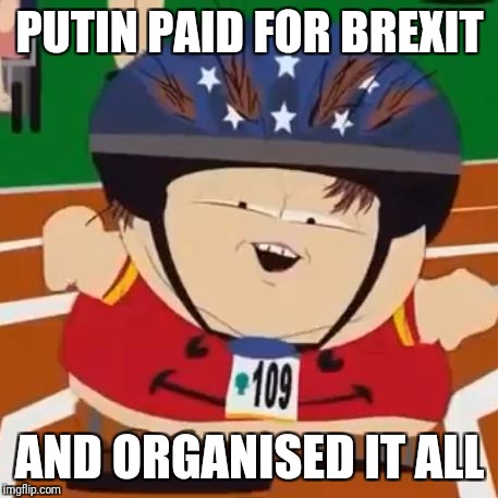 Brexit | PUTIN PAID FOR BREXIT; AND ORGANISED IT ALL | image tagged in brexit | made w/ Imgflip meme maker