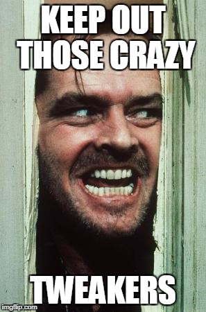 Here's Johnny Meme | KEEP OUT THOSE CRAZY; TWEAKERS | image tagged in memes,heres johnny | made w/ Imgflip meme maker