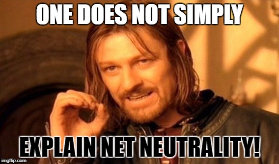 One Does Not Simply | ONE DOES NOT SIMPLY; EXPLAIN NET NEUTRALITY! | image tagged in memes,one does not simply | made w/ Imgflip meme maker