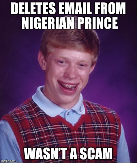 Bad Luck Brian |  DELETES EMAIL FROM NIGERIAN PRINCE; WASN’T A SCAM | image tagged in memes,bad luck brian,emails,nigerian prince | made w/ Imgflip meme maker