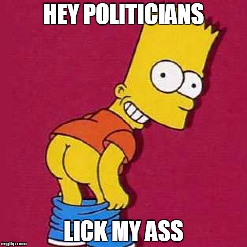 Bart Simpson Mooning | HEY POLITICIANS; LICK MY ASS | image tagged in bart simpson mooning,anti-politics,anti-government,anti-political | made w/ Imgflip meme maker