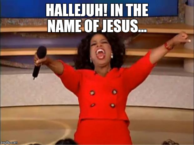 Oprah You Get A | HALLEJUH! IN THE NAME OF JESUS... | image tagged in memes,oprah you get a | made w/ Imgflip meme maker