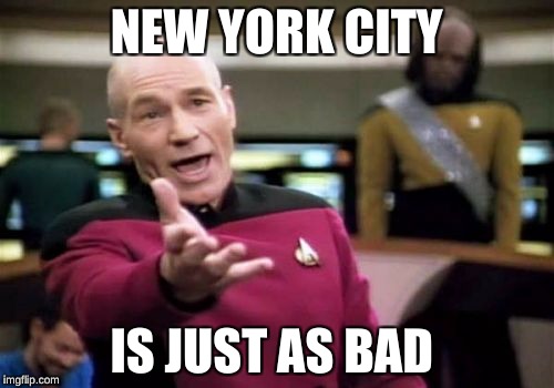 Picard Wtf Meme | NEW YORK CITY IS JUST AS BAD | image tagged in memes,picard wtf | made w/ Imgflip meme maker