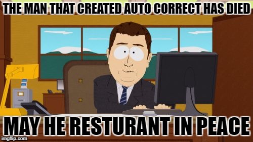 Aaaaand Its Gone Meme | THE MAN THAT CREATED AUTO CORRECT HAS DIED; MAY HE RESTURANT IN PEACE | image tagged in memes,aaaaand its gone | made w/ Imgflip meme maker