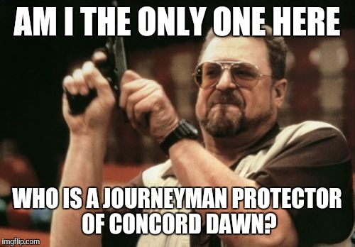 Star Wars month... You get it or you don't :) MTFBWY | AM I THE ONLY ONE HERE; WHO IS A JOURNEYMAN PROTECTOR OF CONCORD DAWN? | image tagged in memes,am i the only one around here,star wars | made w/ Imgflip meme maker