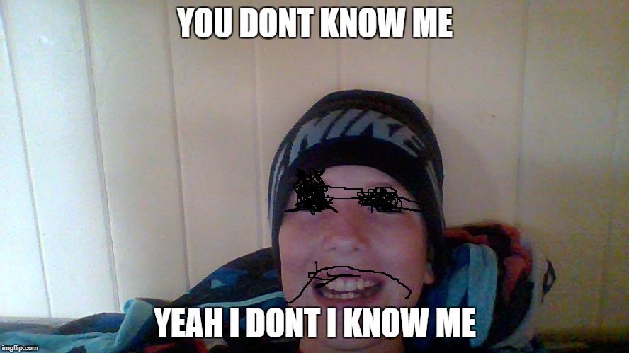 thug life | YOU DONT KNOW ME; YEAH I DONT I KNOW ME | image tagged in javyn | made w/ Imgflip meme maker