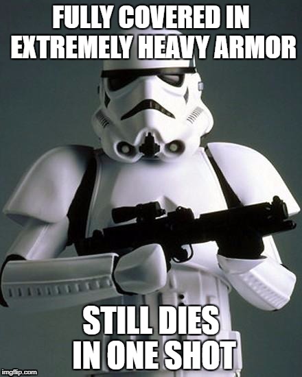 stormtrooper fail | FULLY COVERED IN EXTREMELY HEAVY ARMOR; STILL DIES IN ONE SHOT | image tagged in stormtrooper fail | made w/ Imgflip meme maker