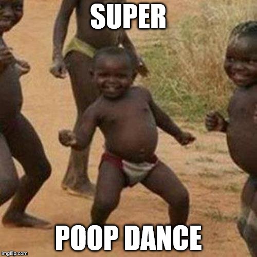 Third World Success Kid Meme | SUPER POOP DANCE | image tagged in memes,third world success kid | made w/ Imgflip meme maker