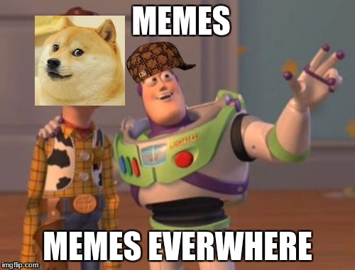 X, X Everywhere Meme | MEMES; MEMES EVERWHERE | image tagged in memes,x x everywhere,scumbag | made w/ Imgflip meme maker