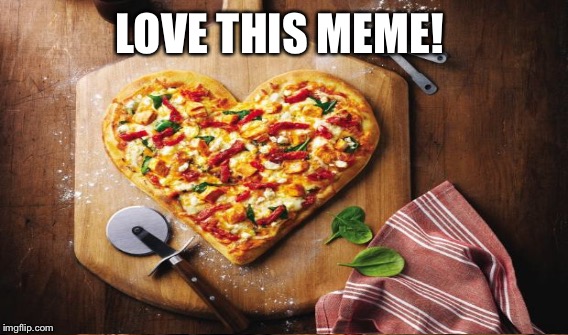 LOVE THIS MEME! | made w/ Imgflip meme maker