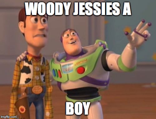 X, X Everywhere | WOODY JESSIES A; BOY | image tagged in memes,x x everywhere | made w/ Imgflip meme maker