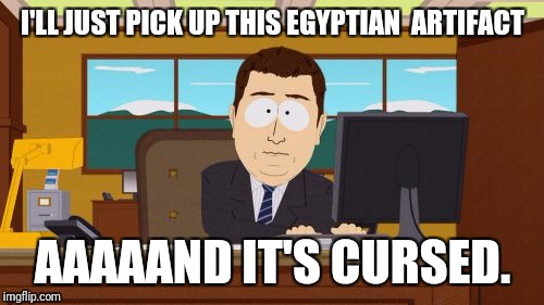 Aaaaand Its Gone Meme | I'LL JUST PICK UP THIS EGYPTIAN  ARTIFACT AAAAAND IT'S CURSED. | image tagged in memes,aaaaand its gone | made w/ Imgflip meme maker