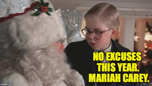 We're all tired of compromising. | NO EXCUSES THIS YEAR.  MARIAH CAREY. | image tagged in christmas story,memes,mariah carey | made w/ Imgflip meme maker
