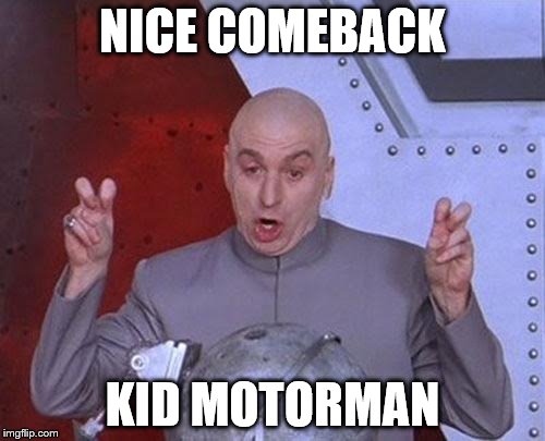 Dr Evil Laser | NICE COMEBACK; KID MOTORMAN | image tagged in memes,dr evil laser | made w/ Imgflip meme maker