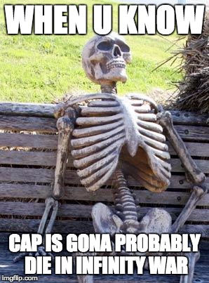 Waiting Skeleton | WHEN U KNOW; CAP IS GONA PROBABLY DIE IN INFINITY WAR | image tagged in memes,waiting skeleton | made w/ Imgflip meme maker