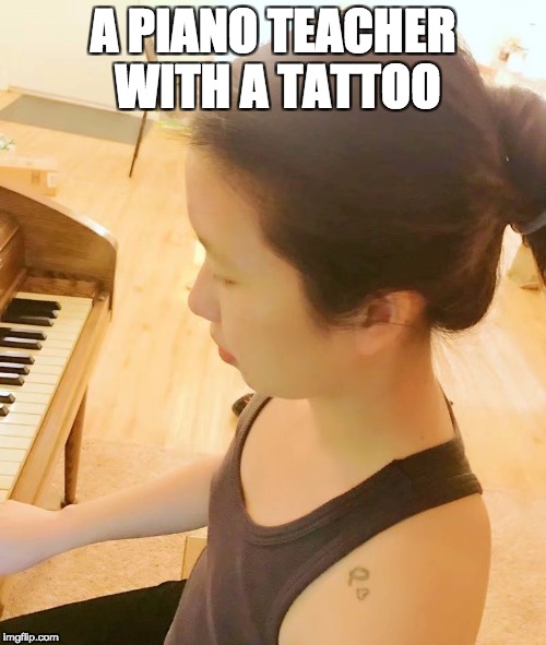 A PIANO TEACHER WITH A TATTOO | image tagged in stereotypes | made w/ Imgflip meme maker