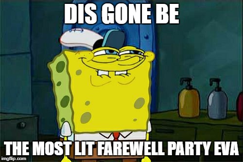 Don't You Squidward Meme | DIS GONE BE; THE MOST LIT FAREWELL PARTY EVA | image tagged in memes,dont you squidward | made w/ Imgflip meme maker