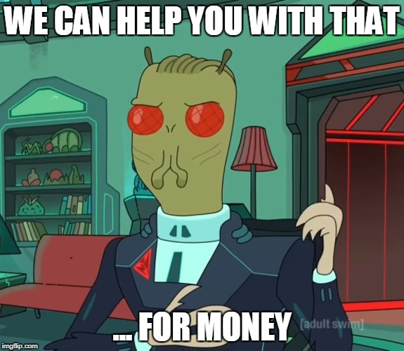 For Money (Rick and Morty) | WE CAN HELP YOU WITH THAT; ... FOR MONEY | image tagged in for money rick and morty | made w/ Imgflip meme maker