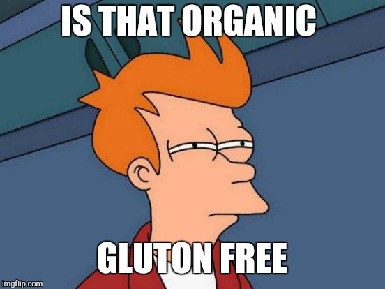 Futurama Fry Meme | IS THAT ORGANIC GLUTON FREE | image tagged in memes,futurama fry | made w/ Imgflip meme maker