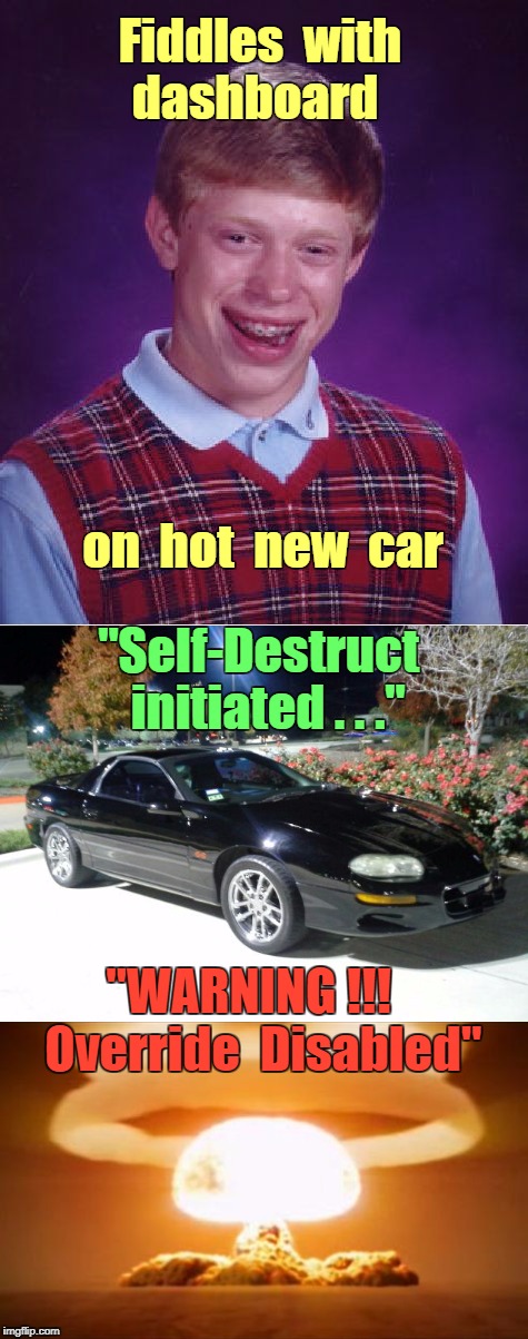 Brian's New Car ! | Fiddles  with  dashboard; on  hot  new  car; "Self-Destruct  initiated . . ."; "WARNING !!!   Override  Disabled" | image tagged in bad luck brian,memes,nuclear explosion,cars | made w/ Imgflip meme maker
