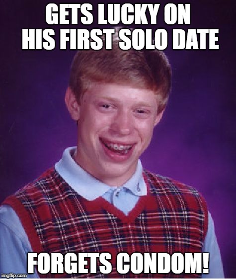 Bad Luck Brian Meme | GETS LUCKY ON HIS FIRST SOLO DATE FORGETS CONDOM! | image tagged in memes,bad luck brian | made w/ Imgflip meme maker