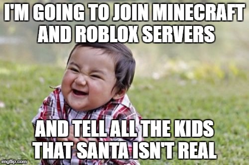 Evil Toddler Meme | I'M GOING TO JOIN MINECRAFT AND ROBLOX SERVERS; AND TELL ALL THE KIDS THAT SANTA ISN'T REAL | image tagged in memes,evil toddler | made w/ Imgflip meme maker