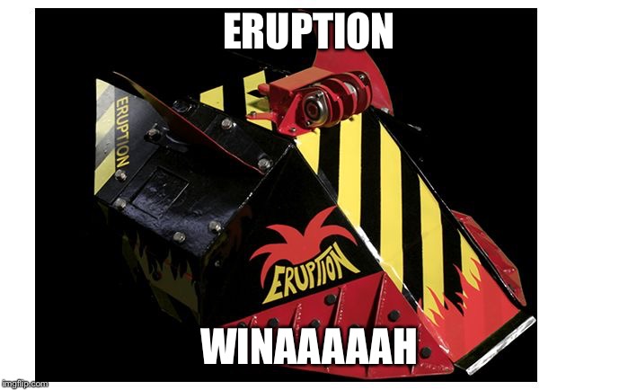 ERUPTION; WINAAAAAH | image tagged in eruption | made w/ Imgflip meme maker
