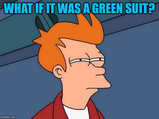 Futurama Fry Meme | WHAT IF IT WAS A GREEN SUIT? | image tagged in memes,futurama fry | made w/ Imgflip meme maker