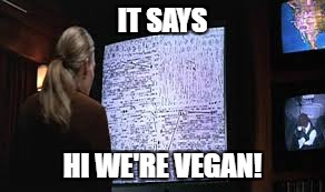 Famous moments in vegan history - inspired by Georgemonger. | IT SAYS; HI WE'RE VEGAN! | image tagged in vegan,meme,movie quotes | made w/ Imgflip meme maker