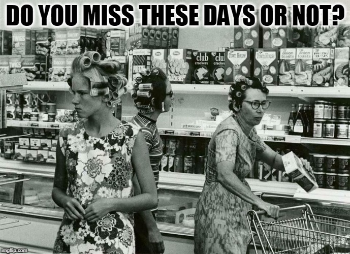 Symptoms of a Busy Society | DO YOU MISS THESE DAYS OR NOT? | image tagged in vintage housewives,hair,rollers,curlers,vince vance,the good old days | made w/ Imgflip meme maker