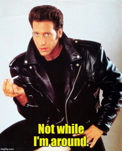 Not while I'm around. | made w/ Imgflip meme maker