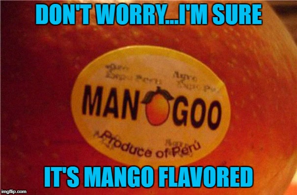 Food Week Nov 29 - Dec 5...A TruMooCereal Event | DON'T WORRY...I'M SURE; IT'S MANGO FLAVORED | image tagged in man goo,memes,food week,food,mango,funny | made w/ Imgflip meme maker