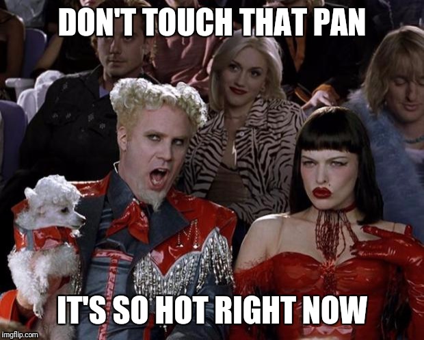 Mugatu So Hot Right Now | DON'T TOUCH THAT PAN; IT'S SO HOT RIGHT NOW | image tagged in memes,mugatu so hot right now | made w/ Imgflip meme maker