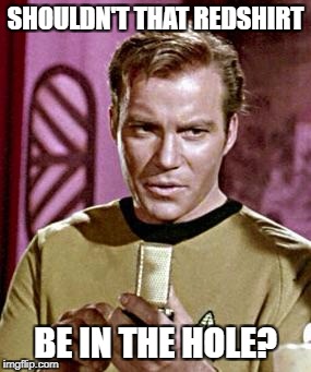 SHOULDN'T THAT REDSHIRT BE IN THE HOLE? | made w/ Imgflip meme maker