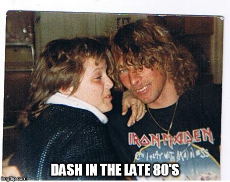 DASH IN THE LATE 80'S | made w/ Imgflip meme maker