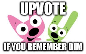 UPVOTE; IF YOU REMEMBER DIM | image tagged in who remembers,cards | made w/ Imgflip meme maker