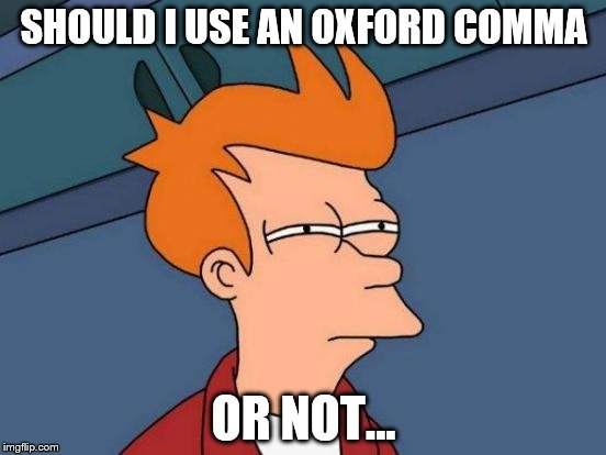 Futurama Fry | SHOULD I USE AN OXFORD COMMA; OR NOT... | image tagged in memes,futurama fry | made w/ Imgflip meme maker