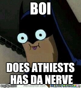 BOI DOES ATHIESTS HAS DA NERVE | made w/ Imgflip meme maker