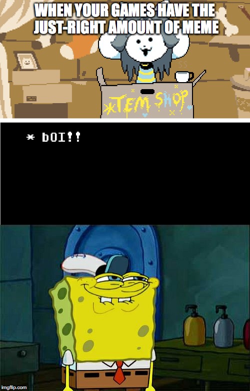 WHEN YOUR GAMES HAVE THE JUST-RIGHT AMOUNT OF MEME | image tagged in dont you squidward,memes,video games | made w/ Imgflip meme maker