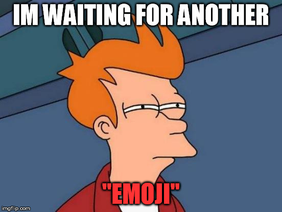 Futurama Fry Meme | IM WAITING FOR ANOTHER "EMOJI" | image tagged in memes,futurama fry | made w/ Imgflip meme maker