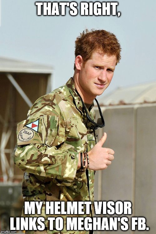 Prince Harry Thumbs Up | THAT'S RIGHT, MY HELMET VISOR LINKS TO MEGHAN'S FB. | image tagged in prince harry thumbs up | made w/ Imgflip meme maker