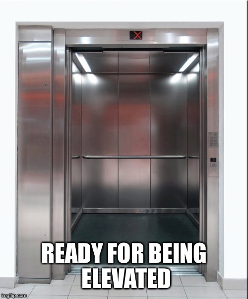 READY FOR BEING ELEVATED | made w/ Imgflip meme maker