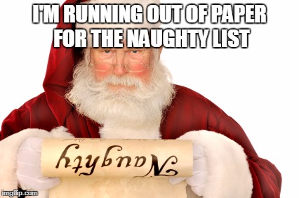 Santa Naughty List | I'M RUNNING OUT OF PAPER FOR THE NAUGHTY LIST | image tagged in santa naughty list | made w/ Imgflip meme maker