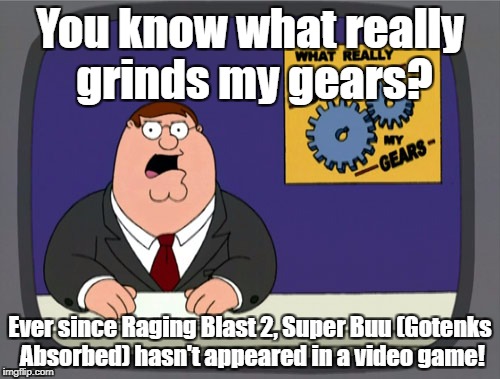Peter Griffin News Meme | You know what really grinds my gears? Ever since Raging Blast 2, Super Buu (Gotenks Absorbed) hasn't appeared in a video game! | image tagged in memes,peter griffin news,dbz | made w/ Imgflip meme maker