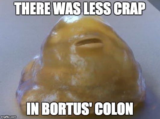 Orville Yaphit | THERE WAS LESS CRAP; IN BORTUS' COLON | image tagged in orville yaphit | made w/ Imgflip meme maker