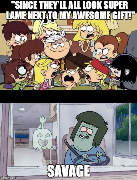 Muscle Man calls Lincoln a Savage | "SINCE THEY'LL ALL LOOK SUPER LAME NEXT TO MY AWESOME GIFT!"; SAVAGE | image tagged in regular show,the loud house,cartoon network,nickelodeon,so much savagery,savage | made w/ Imgflip meme maker